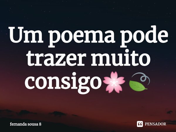 ⁠Um poema pode trazer muito consigo🌸🍃... Frase de fernanda sousa 8.
