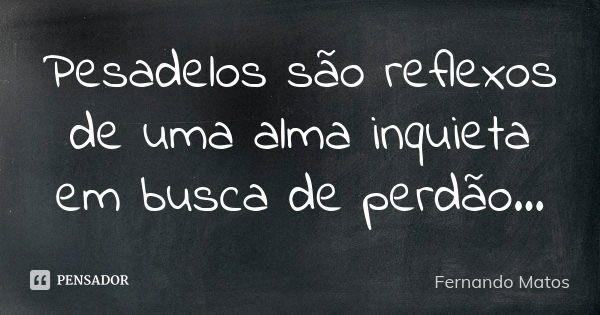 Pesadelos São Reflexos De Uma Alma Fernando Matos Pensador