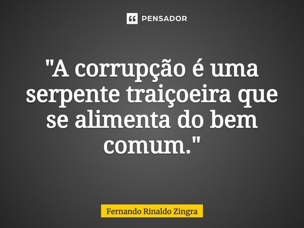 ⁠"A corrupção é uma serpente traiçoeira que se alimenta do bem comum."... Frase de Fernando Rinaldo Zingra.