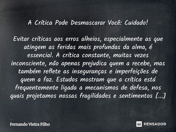 ⁠A Crítica Pode Desmascarar Você: Cuidado! Evitar críticas aos erros alheios, especialmente as que atingem as feridas mais profundas da alma, é essencial. A crí... Frase de Fernando Vieira Filho.