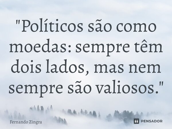 ⁠"Políticos são como moedas: sempre têm dois lados, mas nem sempre são valiosos."... Frase de Fernando Zingra.