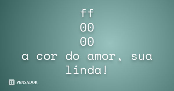 ff 00 00 a cor do amor, sua linda!