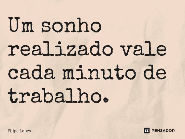 Um sonho realizado vale cada minuto de trabalho.... Frase de Filipa Lopes.