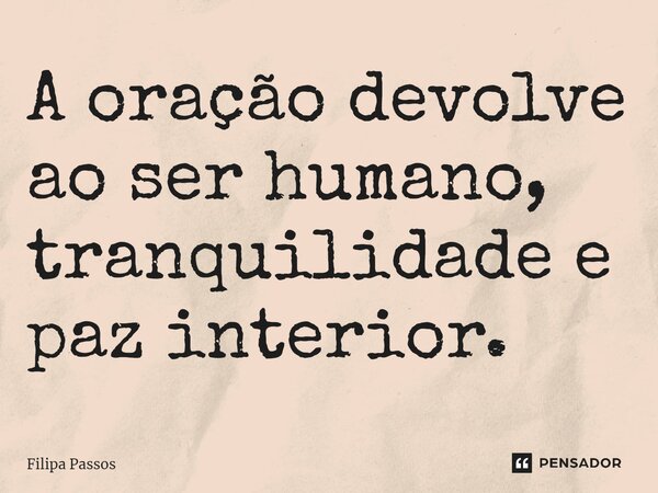 ⁠A oração devolve ao ser humano, tranquilidade e paz interior.... Frase de Filipa Passos.