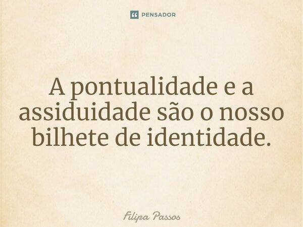 ⁠A pontualidade e a assiduidade são o nosso bilhete de identidade.... Frase de Filipa Passos.