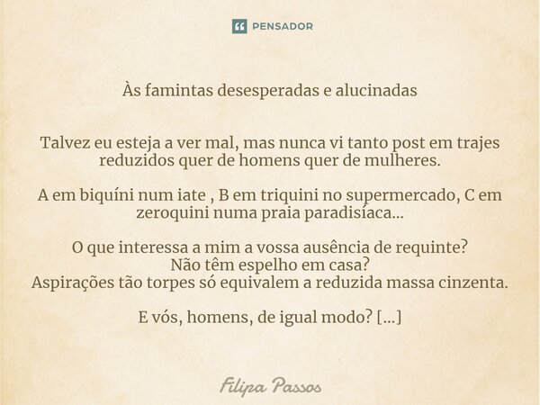 ⁠ Às famintas desesperadas e alucinadas Talvez eu esteja a ver mal, mas nunca vi tanto post em trajes reduzidos quer de homens quer de mulheres. A em biquíni nu... Frase de Filipa Passos.