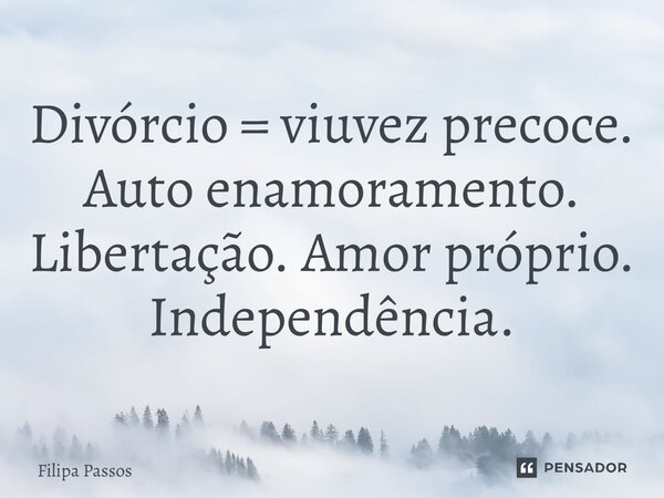 ⁠Divórcio = viuvez precoce. Auto enamoramento. Libertação. Amor próprio. Independência.... Frase de Filipa Passos.