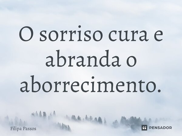 ⁠O sorriso cura e abranda o aborrecimento.... Frase de Filipa Passos.