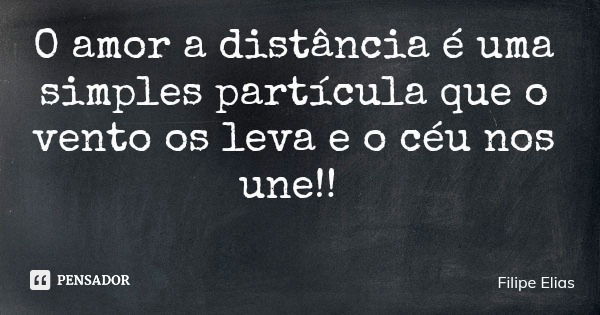 O amor a distância é uma simples partícula que o vento os leva e o céu nos une!!... Frase de Filipe Elias.