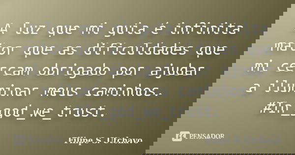 A luz que mi guia é infinita maior que as dificuldades que mi cercam obrigado por ajudar a iluminar meus caminhos. #In_god_we_trust.... Frase de Filipe S. Utchavo.