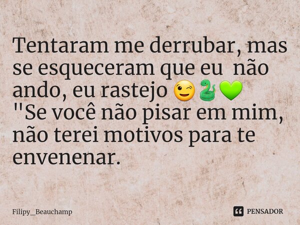 ⁠Tentaram me derrubar, mas se esqueceram que eu não ando, eu rastejo 😉🐍💚
"Se você não pisar em mim, não terei motivos para te envenenar.... Frase de Filipy_beauchamp.