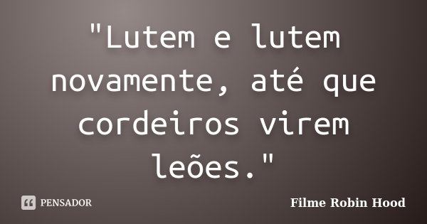Lutem E Lutem Novamente Até Cordeiros Virarem Leões