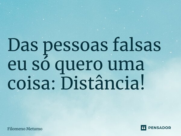 ⁠ Das pessoas falsas eu só quero uma coisa: Distância!... Frase de Filomeno Metumo.