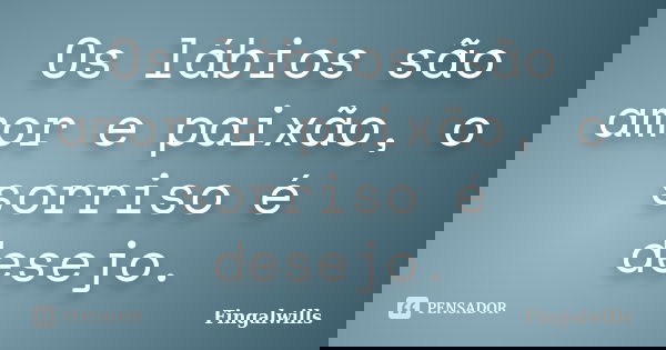 Os lábios são amor e paixão, o sorriso é desejo.... Frase de Fingalwills.