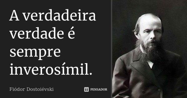 A verdadeira verdade é sempre inverosímil.... Frase de Fiodor Dostoievski.