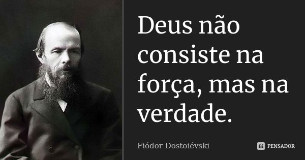 Deus não consiste na força, mas na verdade.... Frase de Fiódor Dostoiévski.