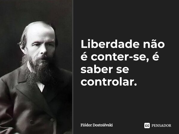 ⁠Liberdade não é conter-se, é saber se controlar.... Frase de Fiódor Dostoiévski.