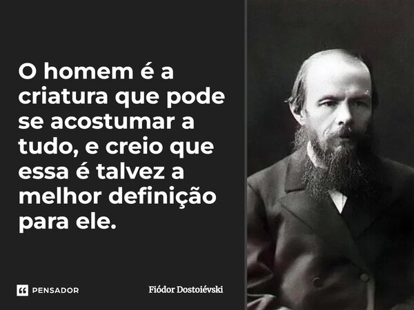 ⁠O homem é a criatura que pode se acostumar a tudo, e creio que essa é talvez a melhor definição para ele.... Frase de Fiódor Dostoiévski.