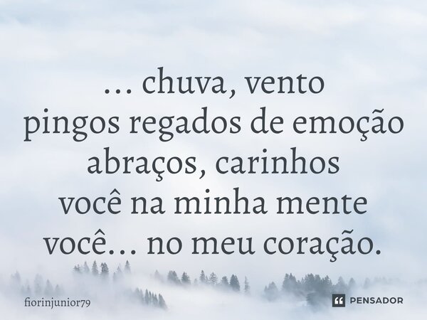 ⁠... chuva, vento pingos regados de emoção abraços, carinhos você na minha mente você... no meu coração.... Frase de fiorinjunior79.
