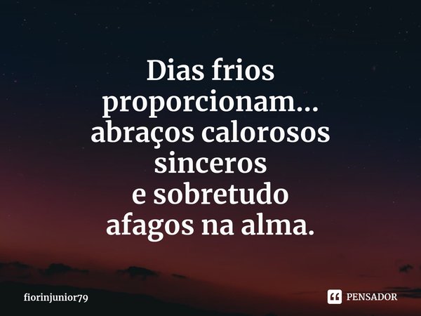 ⁠Dias frios
proporcionam...
abraços calorosos
sinceros
e sobretudo
afagos na alma.... Frase de fiorinjunior79.