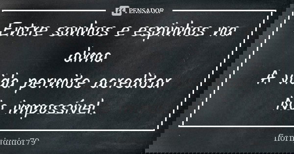 Entre sonhos e espinhos na alma A vida permite acreditar No impossível.... Frase de fiorinjunior79.