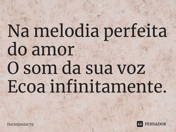 ⁠Na melodia perfeita do amor
O som da sua voz
Ecoa infinitamente.... Frase de fiorinjunior79.