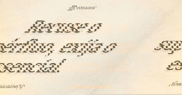 Recuse o supérfluo, exija o essencial.... Frase de fiorinjunior79.
