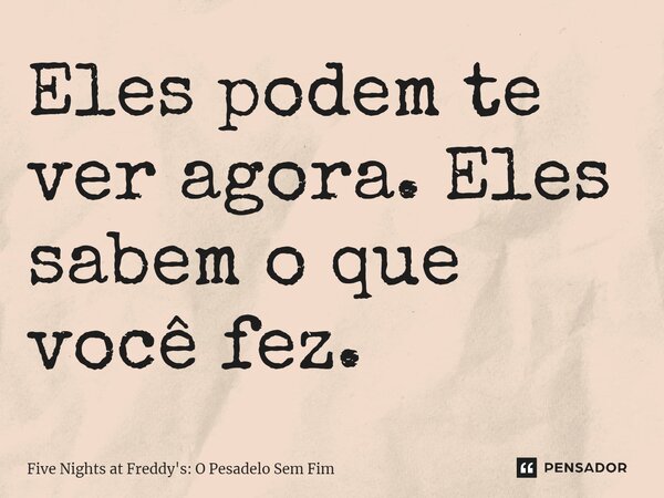 ⁠Eles podem te ver agora. Eles sabem o que você fez.... Frase de Five Nights at Freddy's: O Pesadelo Sem Fim.