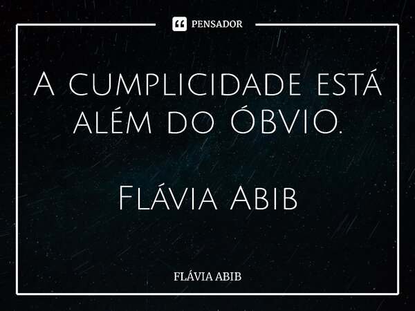 ⁠A cumplicidade está além do ÓBVIO. Flávia Abib... Frase de Flávia Abib.