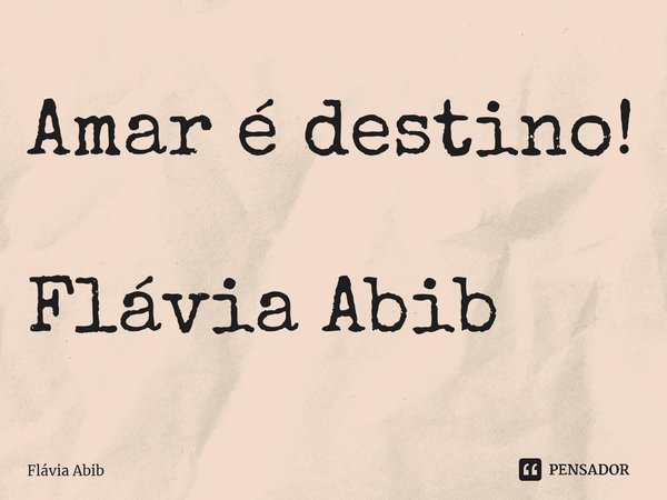 ⁠Amar é destino! Flávia Abib... Frase de Flávia Abib.