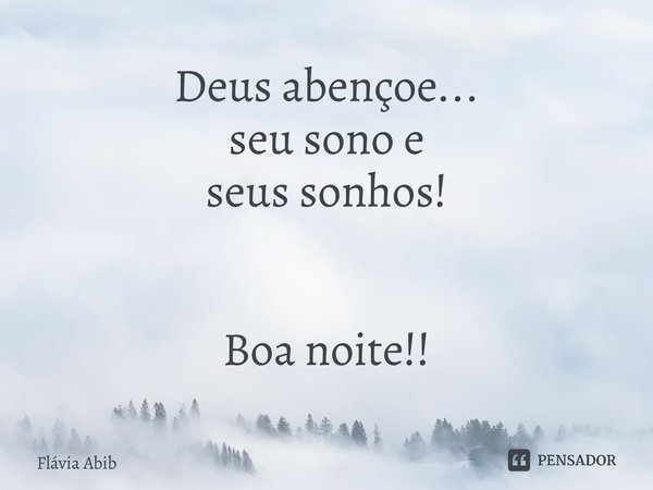 ⁠Deus abençoe... seu sono e seus sonhos! Boa noite!!... Frase de Flávia Abib.