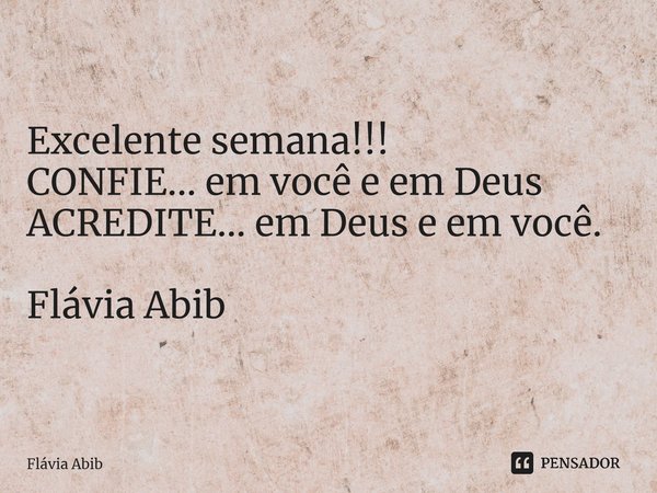 ⁠Excelente semana!!! CONFIE... em você e em Deus ACREDITE... em Deus e em você. Flávia Abib... Frase de Flávia Abib.