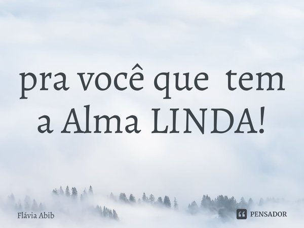 ⁠Ótima quarta... pra você que tem a Alma LINDA!... Frase de Flávia Abib.