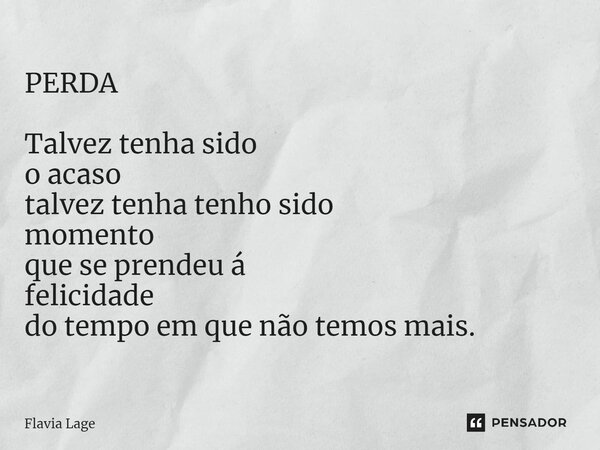 ⁠PERDA Talvez tenha sido o acaso talvez tenha tenho sido momento que se prendeu á felicidade do tempo em que não temos mais.... Frase de Flávia Lage.