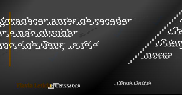 Agradecer antes de receber✔️ Crer e não duvidar ✔️ O tempo é de Deus , a fé é nossa ✔️... Frase de Flavia Leticia.