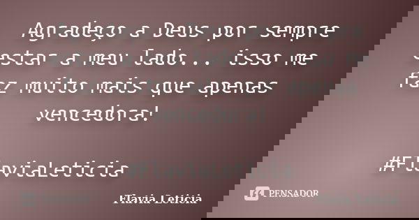Agradeço a Deus por sempre estar a meu lado... isso me faz muito mais que apenas vencedora! #FlaviaLeticia... Frase de Flavia Leticia.