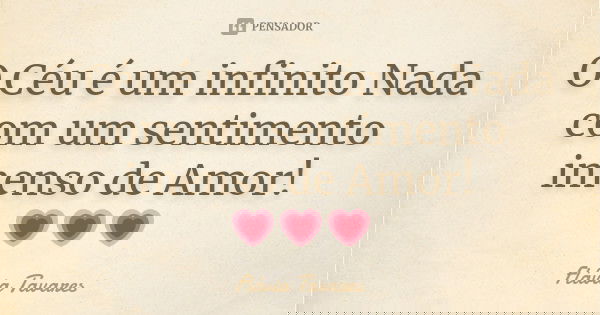 O Céu é um infinito Nada com um sentimento imenso de Amor! 💗💗💗... Frase de Flavia Tavares.