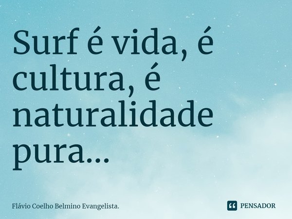 ⁠Surf é vida, é cultura, é naturalidade pura...... Frase de Flávio Coelho Belmino Evangelista..