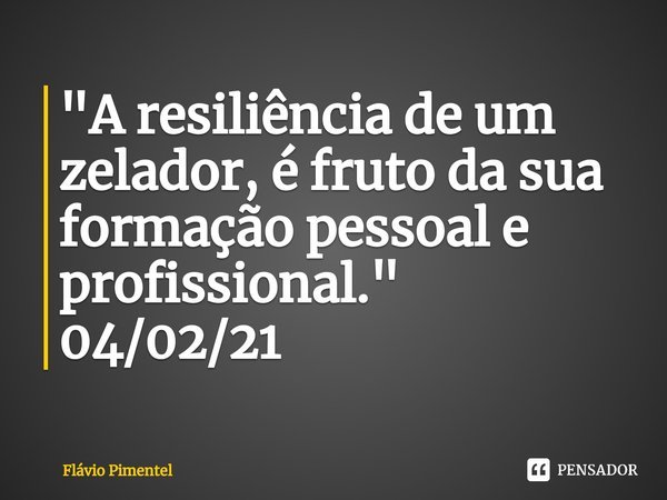 ⁠"A resiliência de um zelador, é fruto da sua formação pessoal e profissional."
04/02/21... Frase de Flávio Pimentel.