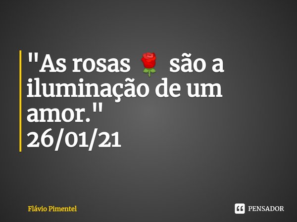⁠⁠"As rosas 🌹 são a iluminação de um amor."
26/01/21... Frase de Flávio Pimentel.