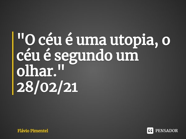 ⁠"O céu é uma utopia, o céu é segundo um olhar."
28/02/21... Frase de Flávio Pimentel.