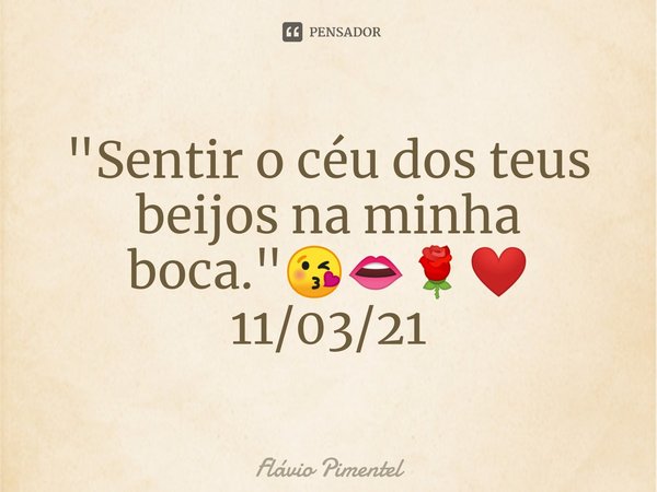 ⁠"Sentir o céu dos teus beijos na minha boca."😘👄🌹❤️
11/03/21... Frase de Flávio Pimentel.