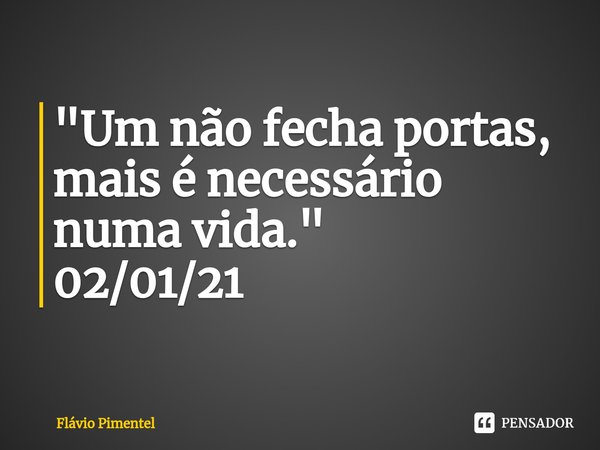⁠"Um não fecha portas, mais é necessário numa vida."
02/01/21... Frase de Flávio Pimentel.