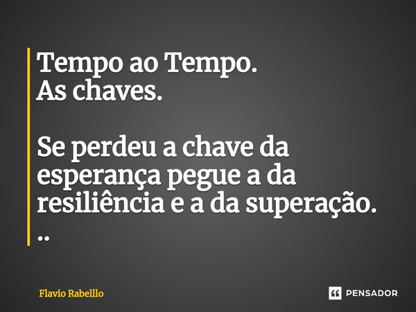 ⁠Tempo ao Tempo. As chaves. Se perdeu a chave da esperança pegue a da resiliência e a da superação. ..... Frase de Flavio Rabelllo.