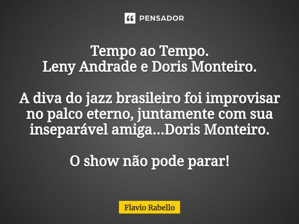 ⁠Tempo ao Tempo. Leny Andrade e Doris Monteiro. A diva do jazz brasileiro foi improvisar no palco eterno, juntamente com sua inseparável amiga...Doris Monteiro.... Frase de Flavio Rabello.