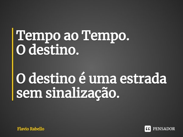 ⁠Tempo ao Tempo.
O destino. O destino é uma estrada sem sinalização.... Frase de Flavio Rabello.