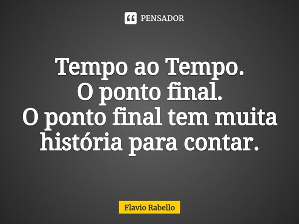 ⁠Tempo ao Tempo.
O ponto final. O ponto final tem muita história para contar.... Frase de Flavio Rabello.