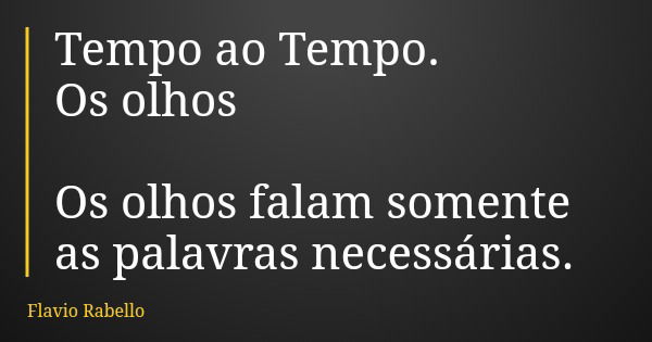 Tempo ao Tempo. Os olhos Os olhos falam somente as palavras necessárias.... Frase de Flavio Rabello.