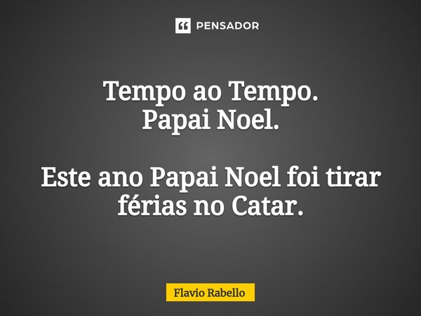 ⁠Tempo ao Tempo. Papai Noel. Este ano Papai Noel foi tirar férias no Catar.... Frase de Flavio Rabello.