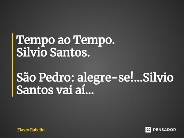 ⁠Tempo ao Tempo. Silvio Santos. São Pedro: alegre-se!...Silvio Santos vai aí...... Frase de Flavio Rabello.